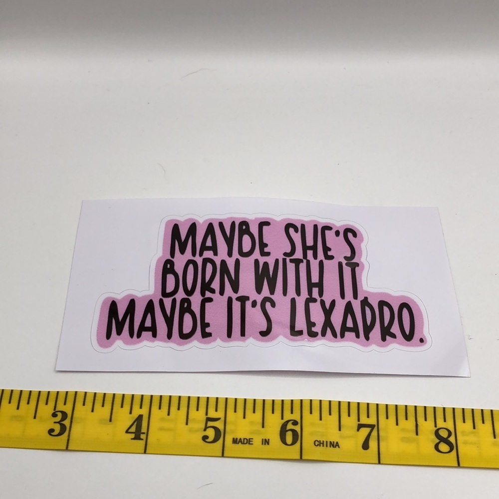 3/$25 “Maybe She’s Born With It Maybe It’s Lexapro.” STICKER - Picture 3 of 5